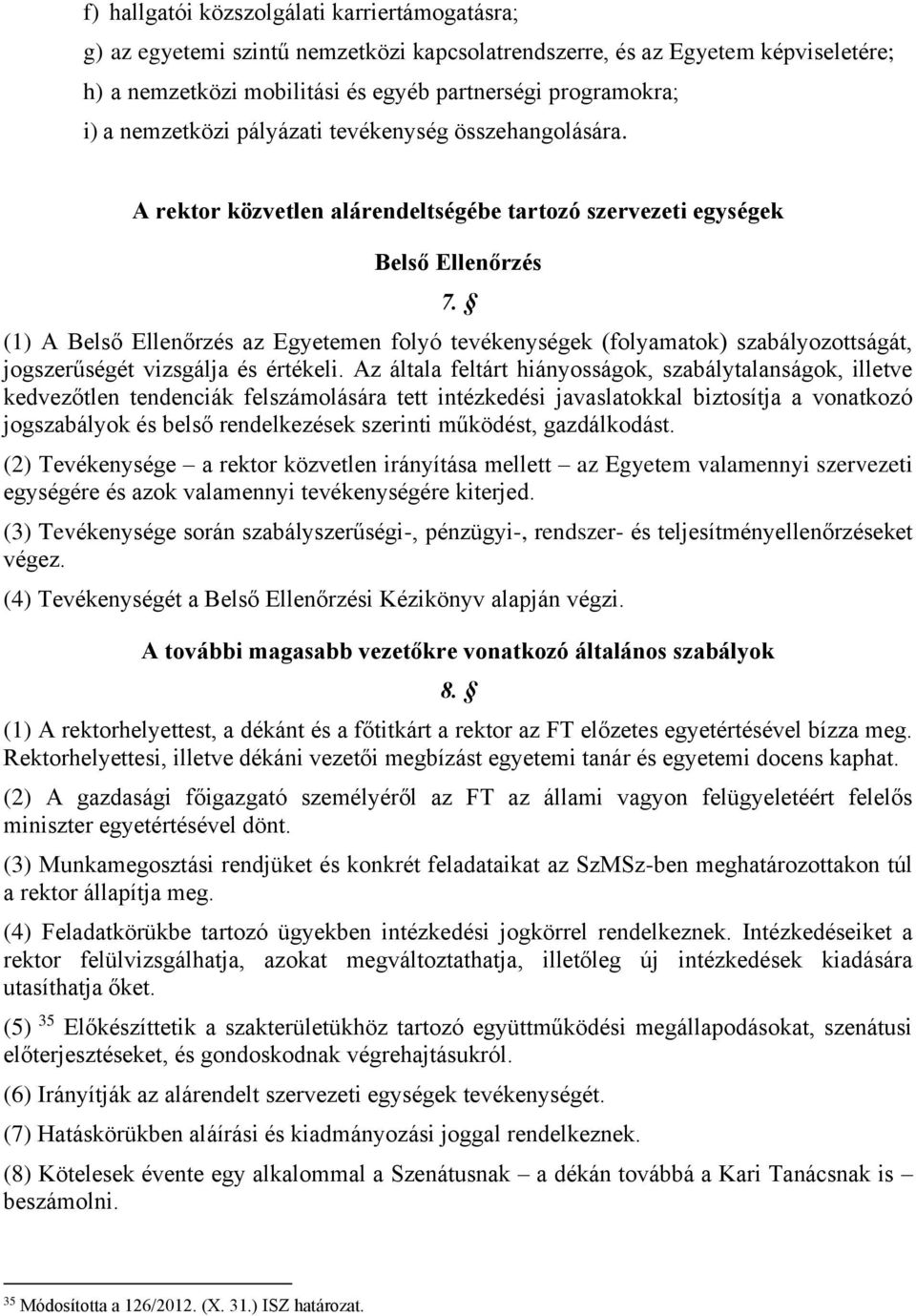 (1) A Belső Ellenőrzés az Egyetemen folyó tevékenységek (folyamatok) szabályozottságát, jogszerűségét vizsgálja és értékeli.