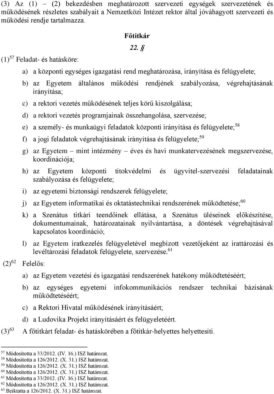 a) a központi egységes igazgatási rend meghatározása, irányítása és felügyelete; b) az Egyetem általános működési rendjének szabályozása, végrehajtásának irányítása; c) a rektori vezetés működésének