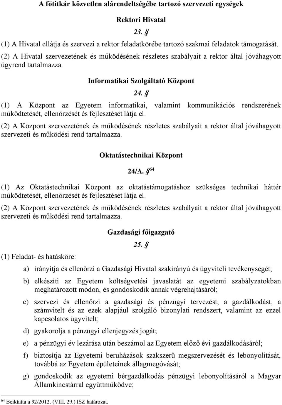 (1) A Központ az Egyetem informatikai, valamint kommunikációs rendszerének működtetését, ellenőrzését és fejlesztését látja el.