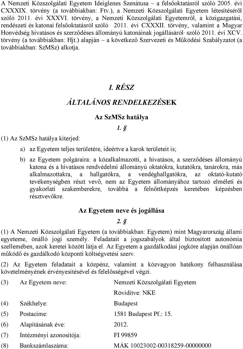 törvény, valamint a Magyar Honvédség hivatásos és szerződéses állományú katonáinak jogállásáról szóló 2011. évi XCV. törvény (a továbbiakban: Hjt.