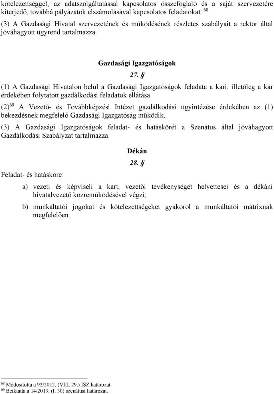 (1) A Gazdasági Hivatalon belül a Gazdasági Igazgatóságok feladata a kari, illetőleg a kar érdekében folytatott gazdálkodási feladatok ellátása.