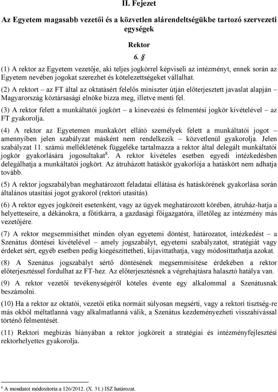 (2) A rektort az FT által az oktatásért felelős miniszter útján előterjesztett javaslat alapján Magyarország köztársasági elnöke bízza meg, illetve menti fel.