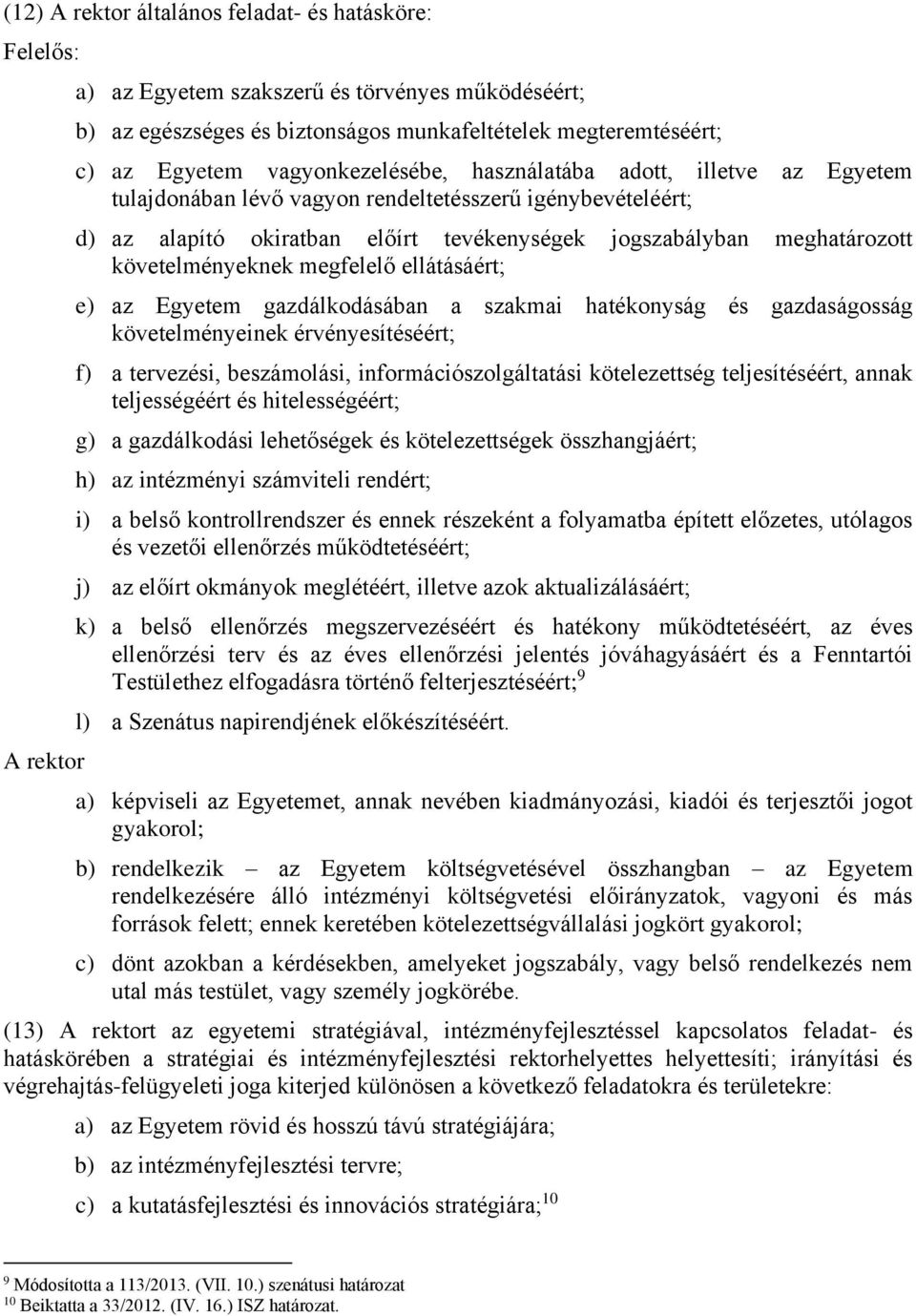 követelményeknek megfelelő ellátásáért; e) az Egyetem gazdálkodásában a szakmai hatékonyság és gazdaságosság követelményeinek érvényesítéséért; f) a tervezési, beszámolási, információszolgáltatási