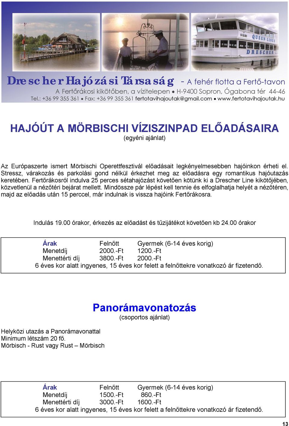 Fertőrákosról indulva 25 perces sétahajózást követően kötünk ki a Drescher Line kikötőjében, közvetlenül a nézőtéri bejárat mellett.