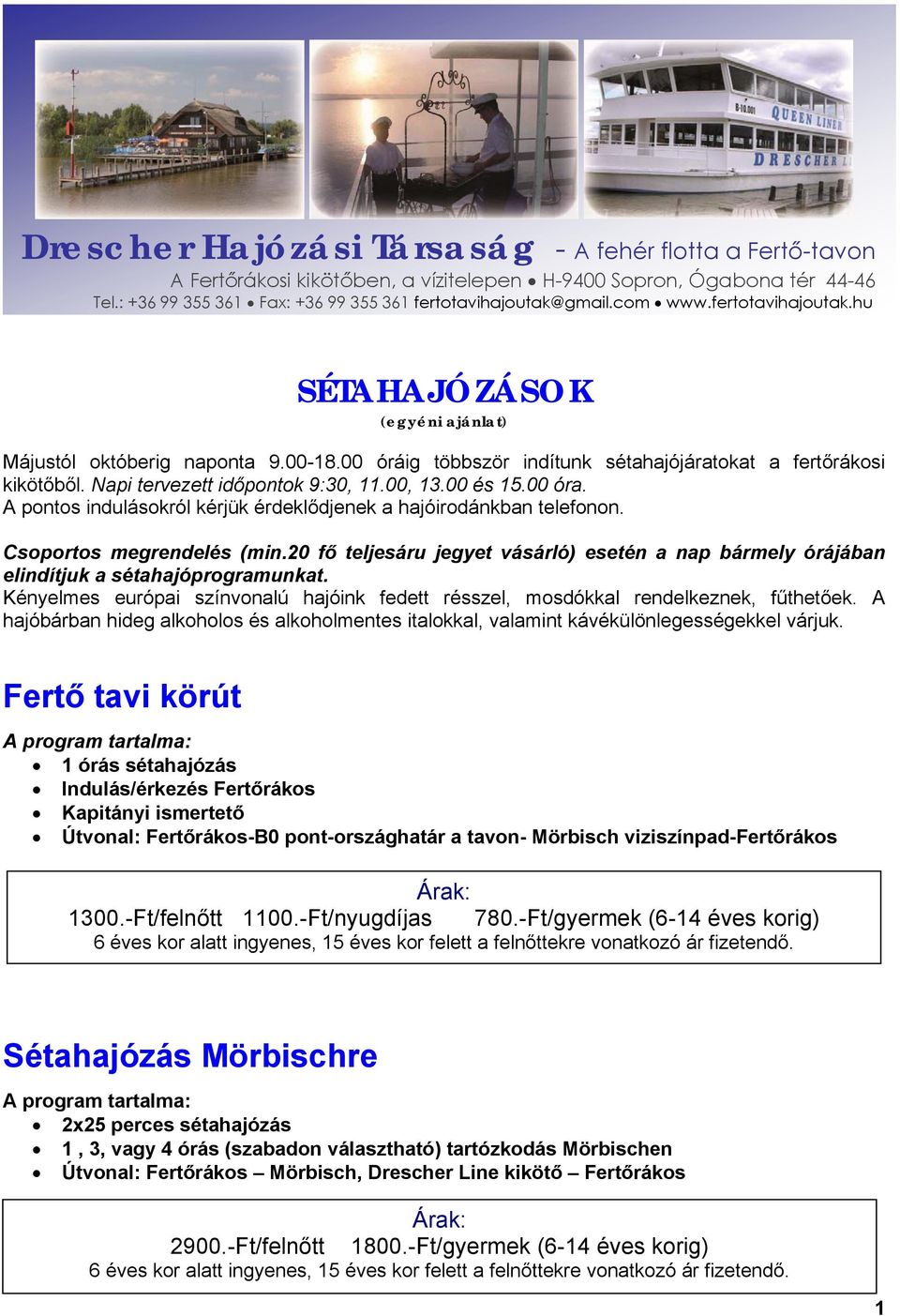 Kényelmes európai színvonalú hajóink fedett résszel, mosdókkal rendelkeznek, fűthetőek. A hajóbárban hideg alkoholos és alkoholmentes italokkal, valamint kávékülönlegességekkel várjuk.