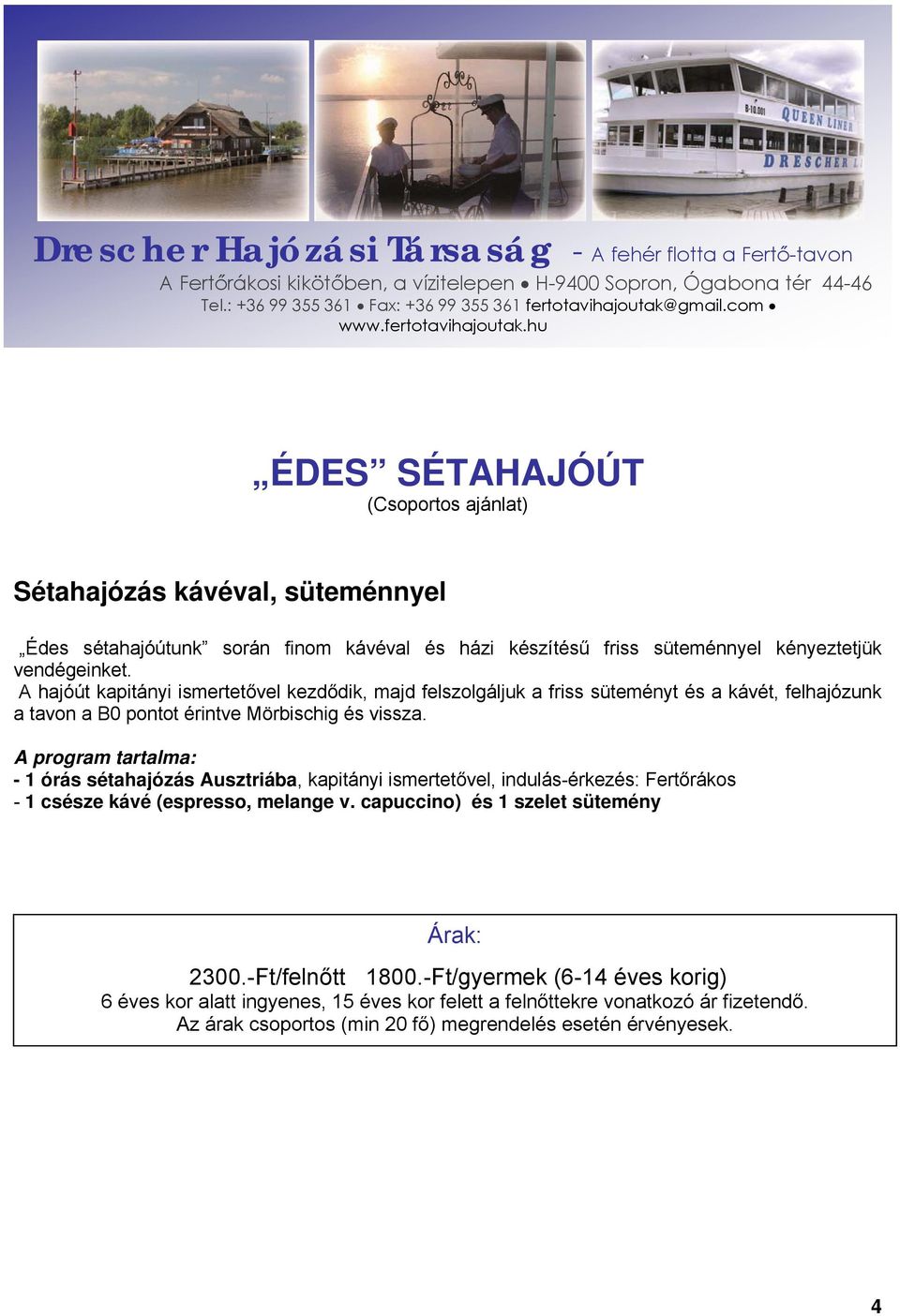 hu ÉDES SÉTAHAJÓÚT (Csoportos ajánlat) Sétahajózás kávéval, süteménnyel Édes sétahajóútunk során finom kávéval és házi készítésű friss süteménnyel kényeztetjük