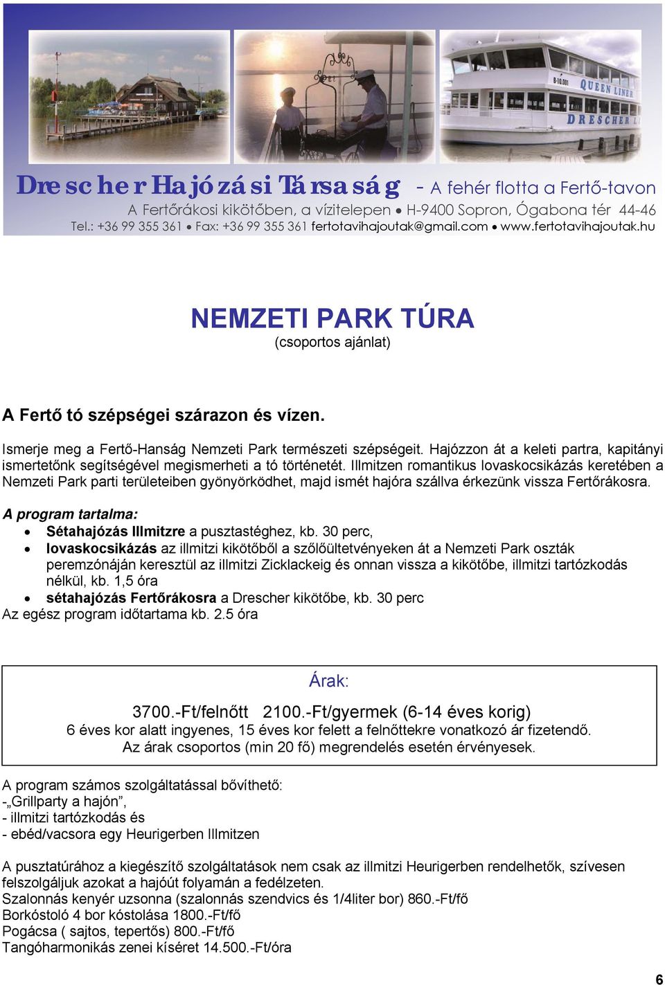 Illmitzen romantikus lovaskocsikázás keretében a Nemzeti Park parti területeiben gyönyörködhet, majd ismét hajóra szállva érkezünk vissza Fertőrákosra. Sétahajózás Illmitzre a pusztastéghez, kb.