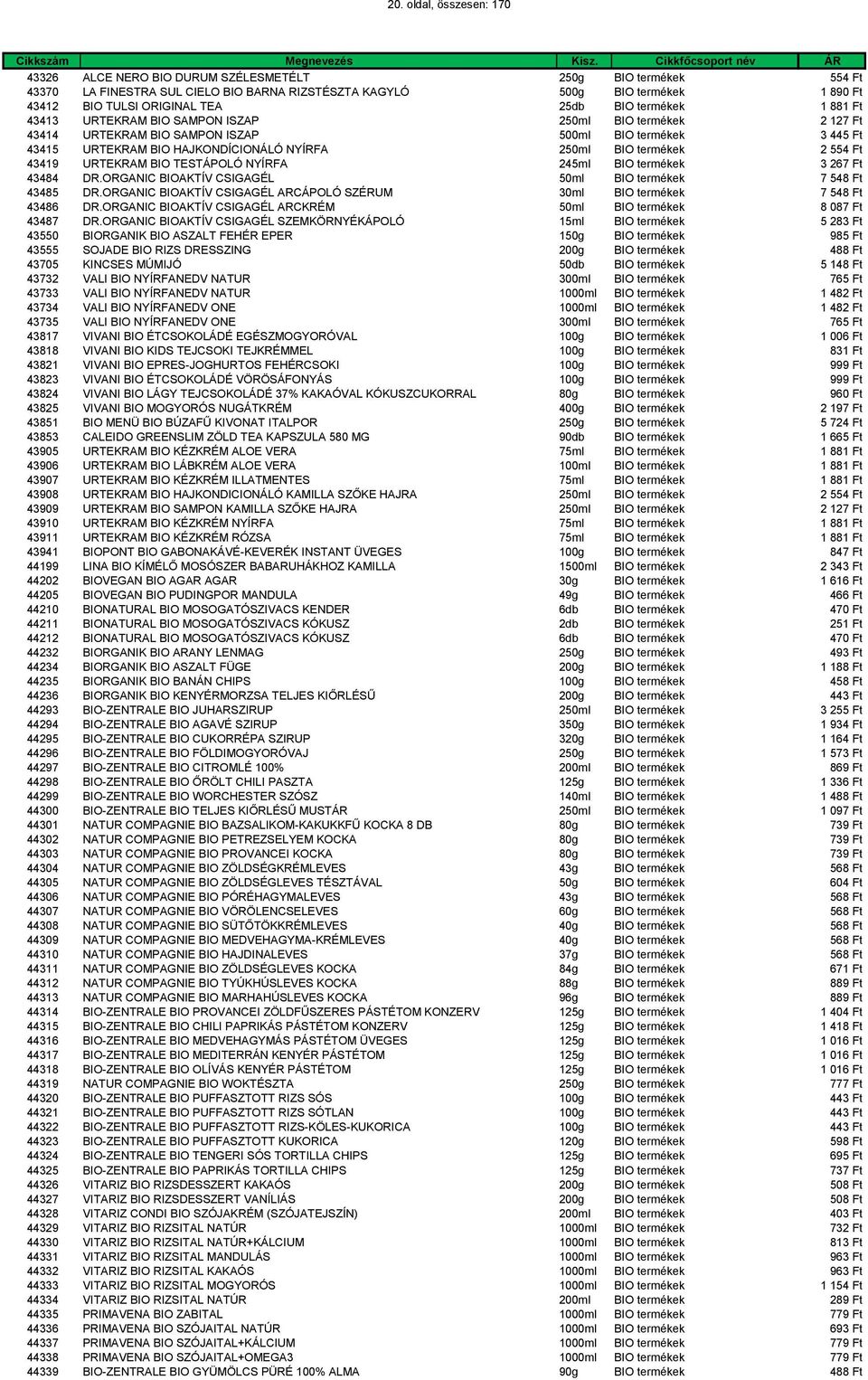 BIO termékek 2 554 Ft 43419 URTEKRAM BIO TESTÁPOLÓ NYÍRFA 245ml BIO termékek 3 267 Ft 43484 DR.ORGANIC BIOAKTÍV CSIGAGÉL 50ml BIO termékek 7 548 Ft 43485 DR.