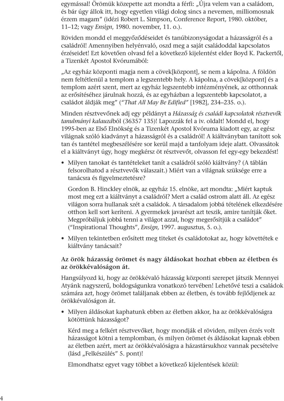 Amennyiben helyénvaló, oszd meg a saját családoddal kapcsolatos érzéseidet! Ezt követœen olvasd fel a következœ kijelentést elder Boyd K.