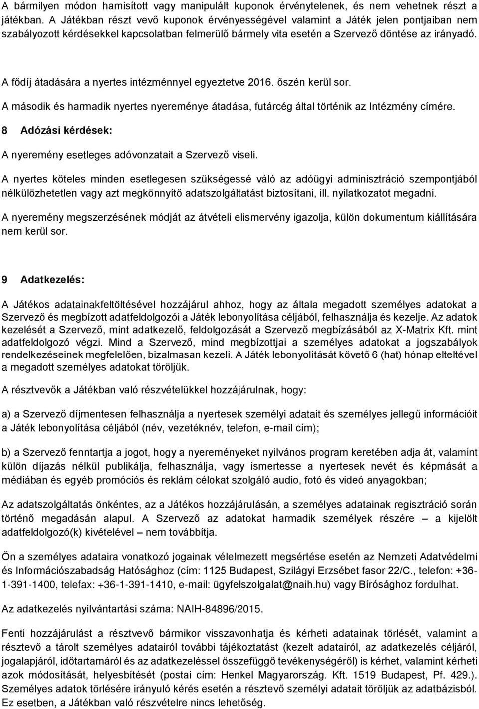 A fődíj átadására a nyertes intézménnyel egyeztetve 2016. őszén kerül sor. A második és harmadik nyertes nyereménye átadása, futárcég által történik az Intézmény címére.