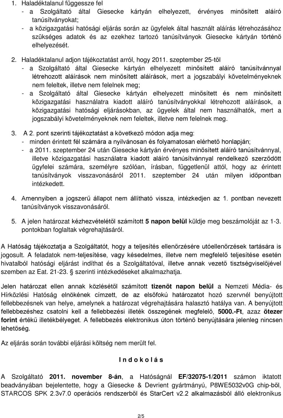 szeptember 25-től - a Szolgáltató által Giesecke kártyán elhelyezett minősített aláíró tanúsítvánnyal létrehozott aláírások nem minősített aláírások, mert a jogszabályi követelményeknek nem feleltek,