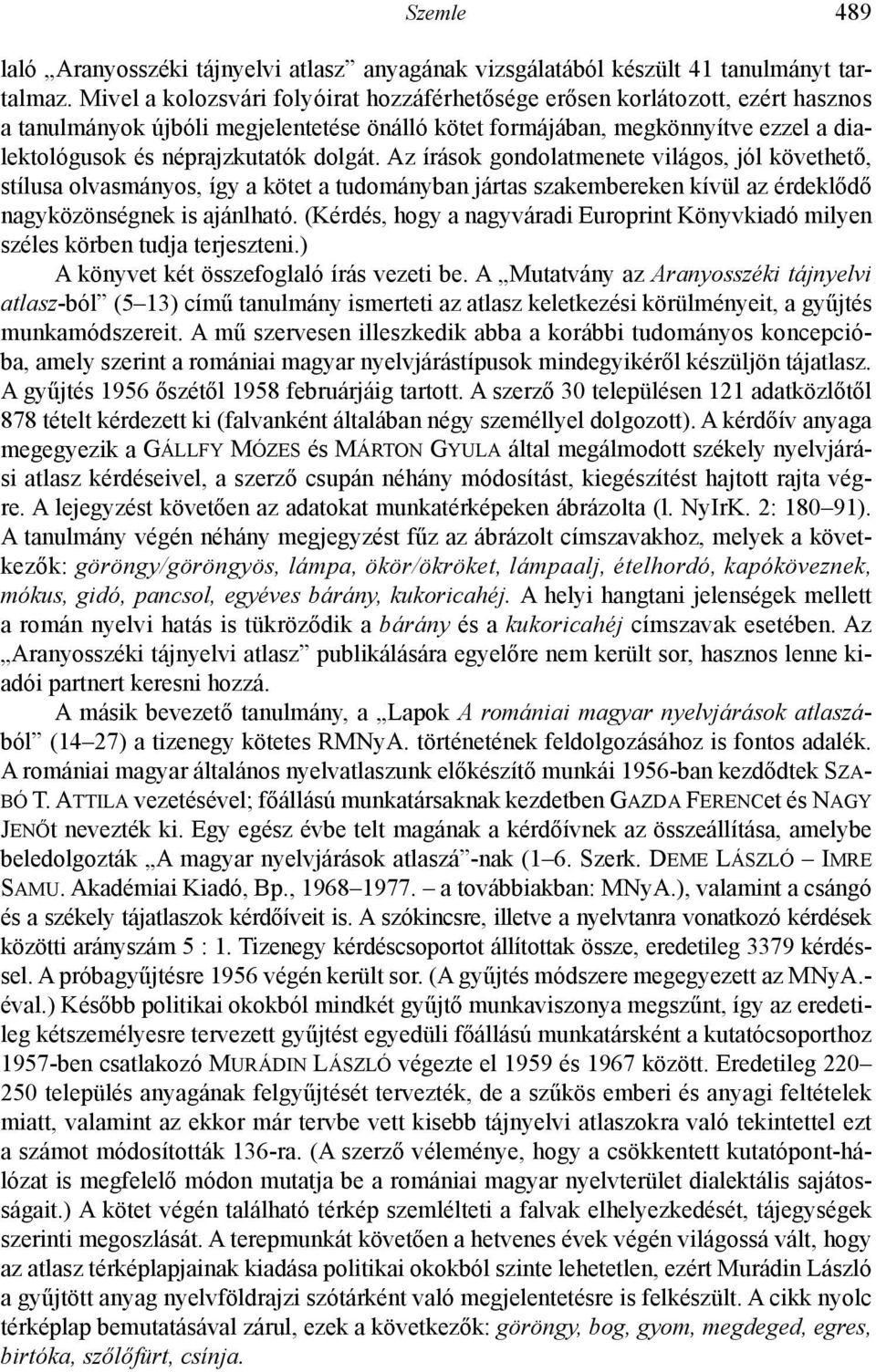 dolgát. Az írások gondolatmenete világos, jól követhető, stílusa olvasmányos, így a kötet a tudományban jártas szakembereken kívül az érdeklődő nagyközönségnek is ajánlható.