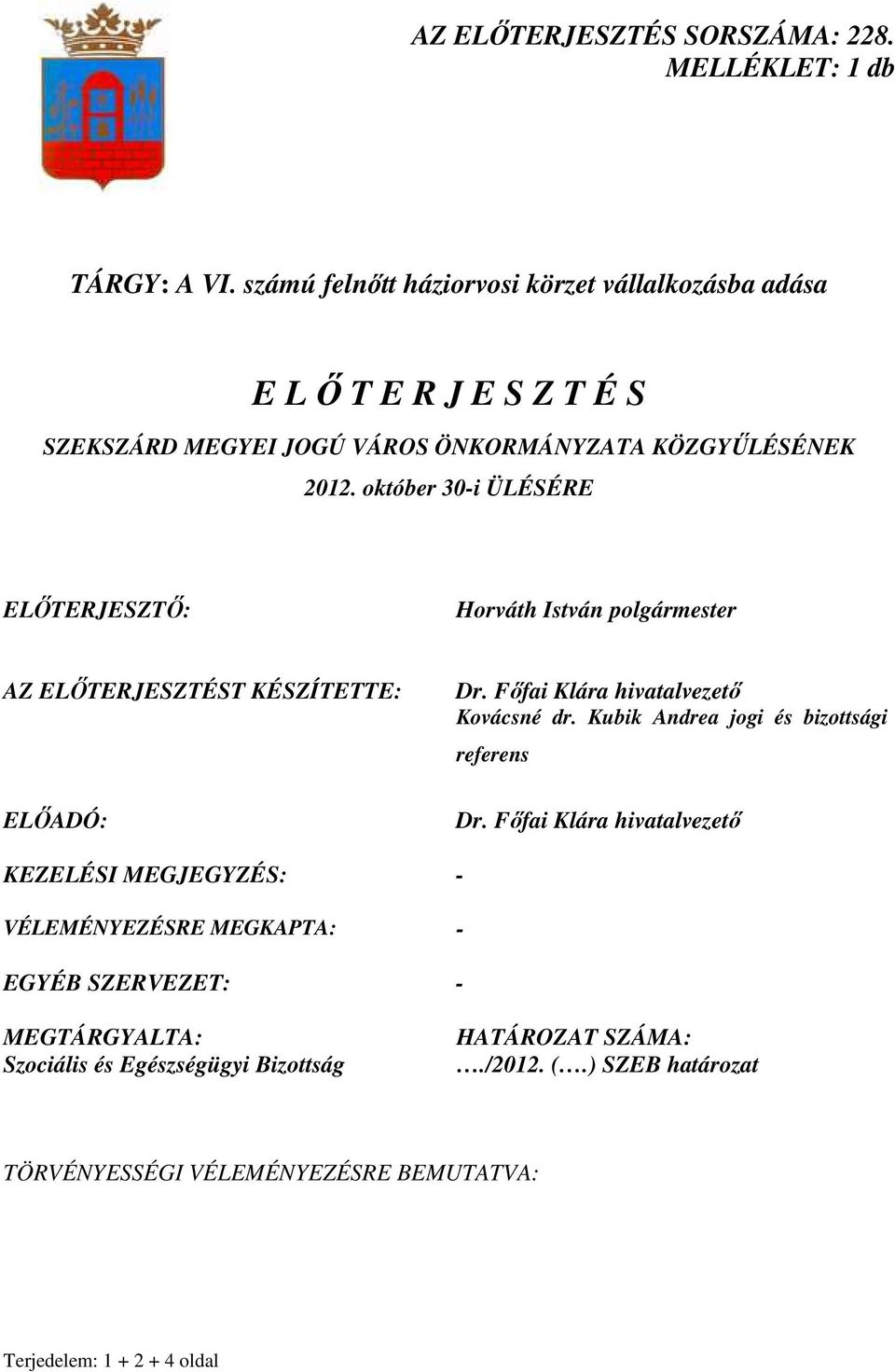 október 30-i ÜLÉSÉRE ELİTERJESZTİ: Horváth István polgármester AZ ELİTERJESZTÉST KÉSZÍTETTE: ELİADÓ: Dr. Fıfai Klára hivatalvezetı Kovácsné dr.