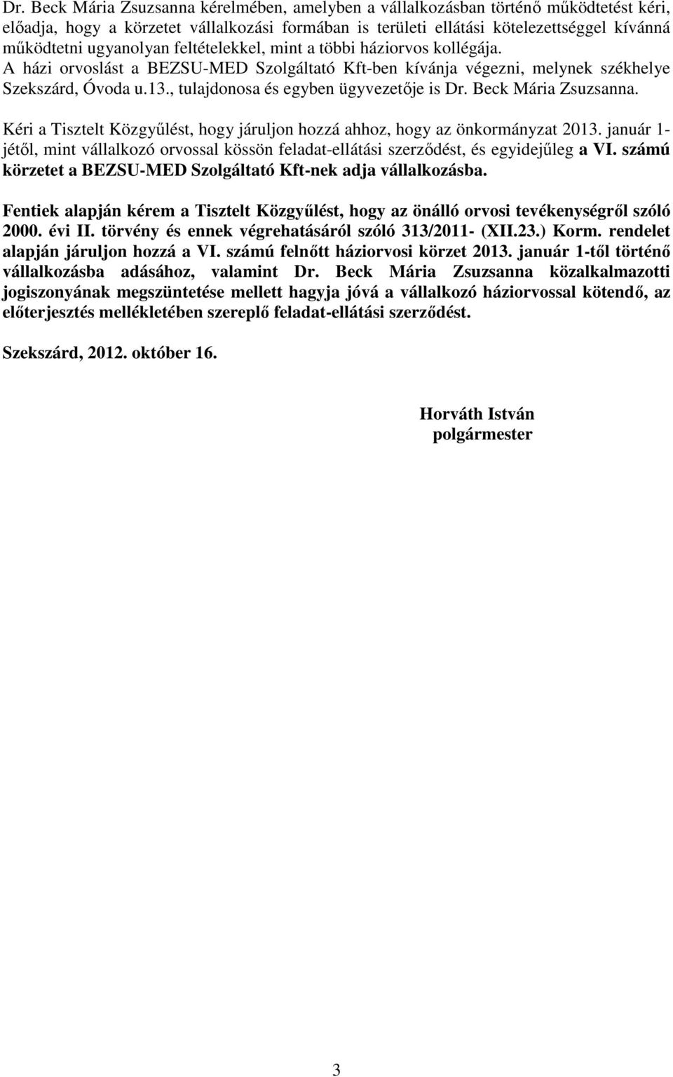 , tulajdonosa és egyben ügyvezetıje is Dr. Beck Mária Zsuzsanna. Kéri a Tisztelt Közgyőlést, hogy járuljon hozzá ahhoz, hogy az önkormányzat 2013.