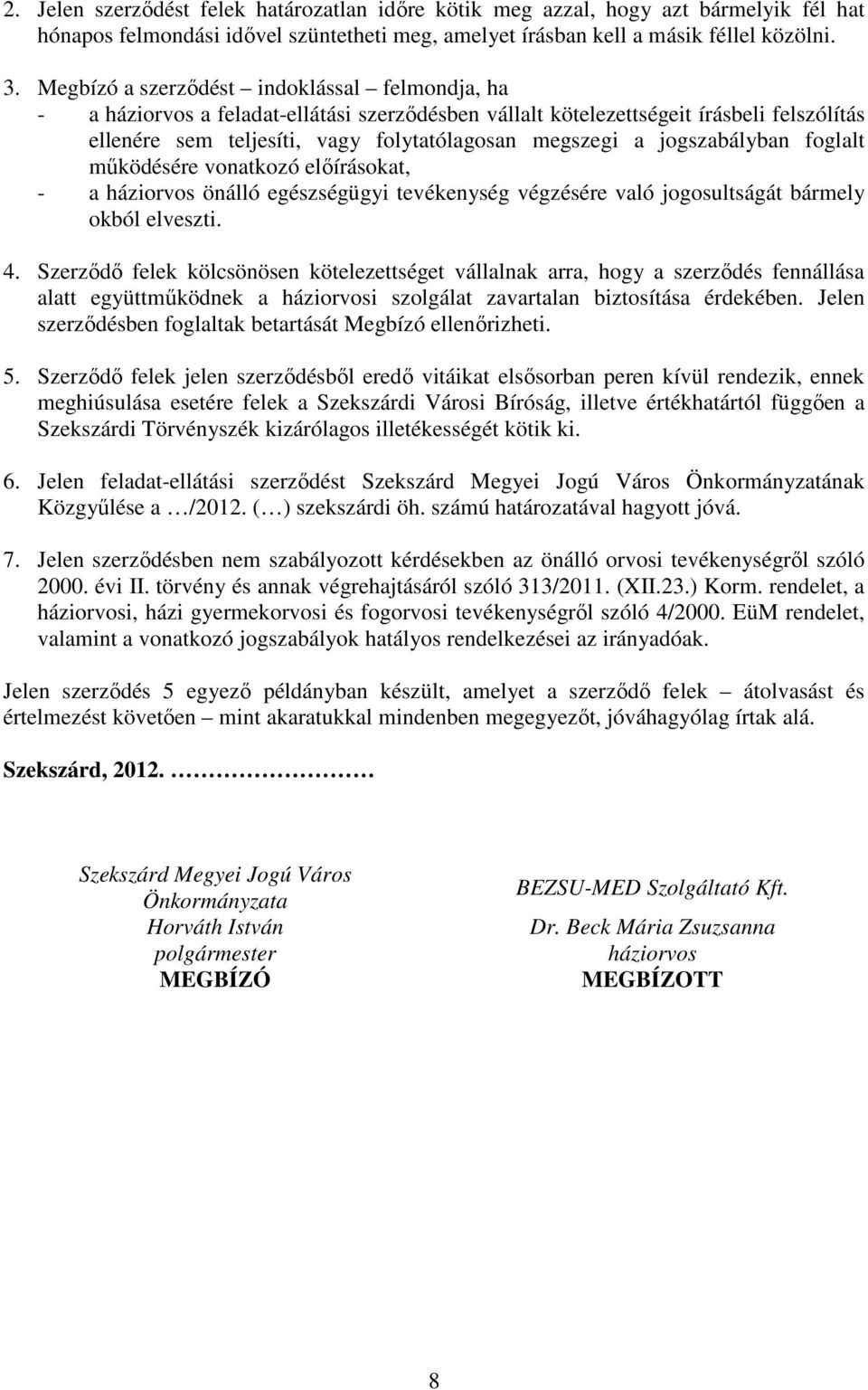 jogszabályban foglalt mőködésére vonatkozó elıírásokat, - a háziorvos önálló egészségügyi tevékenység végzésére való jogosultságát bármely okból elveszti. 4.