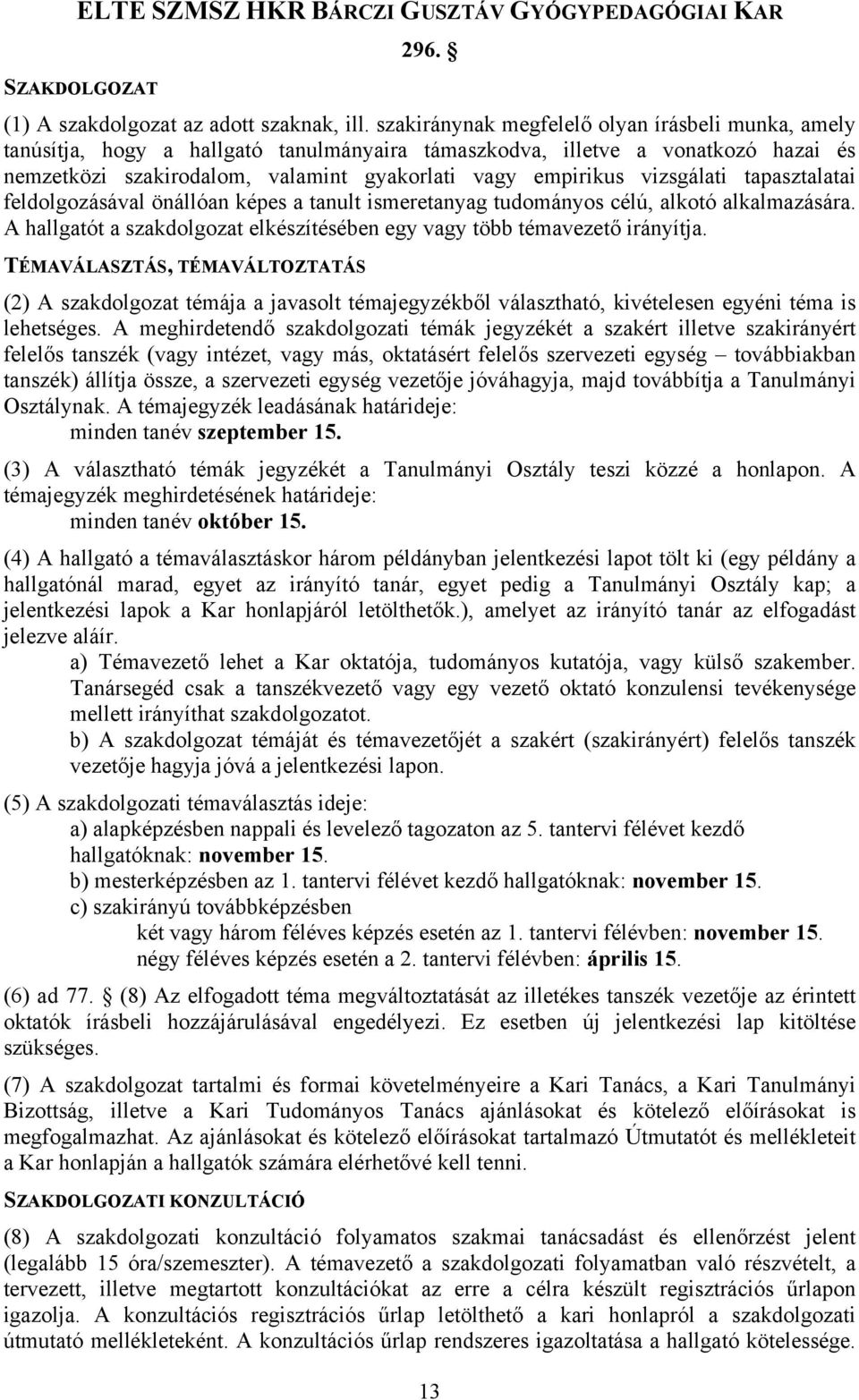 vizsgálati tapasztalatai feldolgozásával önállóan képes a tanult ismeretanyag tudományos célú, alkotó alkalmazására. A hallgatót a szakdolgozat elkészítésében egy vagy több témavezető irányítja.