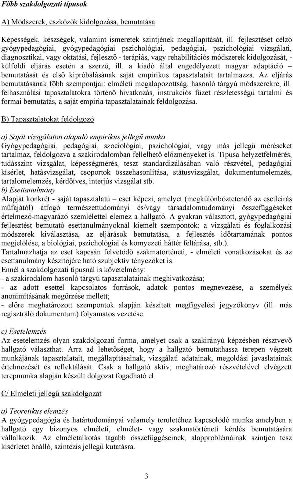 kidolgozását, - külföldi eljárás esetén a szerző, ill. a kiadó által engedélyezett magyar adaptáció bemutatását és első kipróbálásának saját empirikus tapasztalatait tartalmazza.