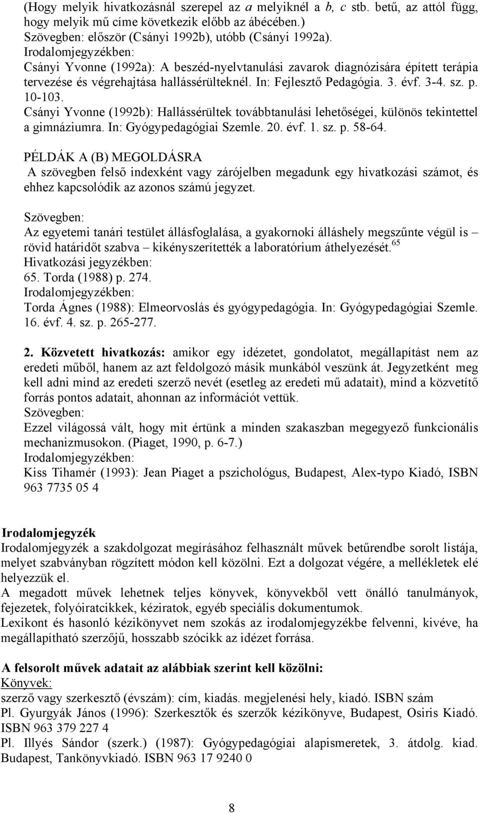 Csányi Yvonne (1992b): Hallássérültek továbbtanulási lehetőségei, különös tekintettel a gimnáziumra. In: Gyógypedagógiai Szemle. 20. évf. 1. sz. p. 58-64.