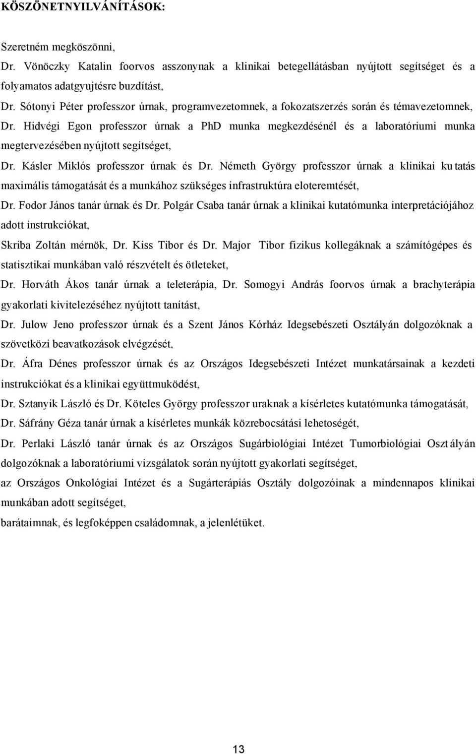 Hidvégi Egon professzor úrnak a PhD munka megkezdésénél és a laboratóriumi munka megtervezésében nyújtott segítséget, Dr. Kásler Miklós professzor úrnak és Dr.