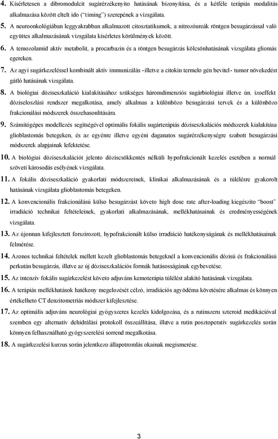 A temozolamid aktív metabolit, a procarbazin és a röntgen besugárzás kölcsönhatásának vizsgálata gliomás egereken. 7.