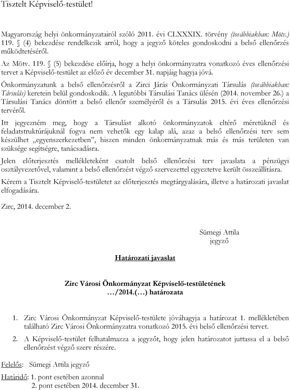 (5) bekezdése előírja, hogy a helyi önkormányzatra vonatkozó éves ellenőrzési tervet a Képviselő-testület az előző év december 31. napjáig hagyja jóvá.