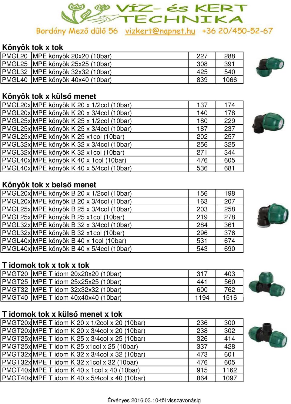 237 PMGL25x1MPE könyök K 25 x1col (10bar) 202 257 PMGL32x3MPE könyök K 32 x 3/4col (10bar) 256 325 PMGL32x1MPE könyök K 32 x1col (10bar) 271 344 PMGL40x1MPE könyök K 40 x 1col (10bar) 476 605