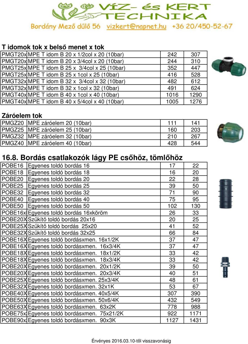 (10bar) 1016 1290 PMGT40x5MPE T idom B 40 x 5/4col x 40 (10bar) 1005 1276 Záróelem tok PMGZ20 MPE záróelem 20 (10bar) 111 141 PMGZ25 MPE záróelem 25 (10bar) 160 203 PMGZ32 MPE záróelem 32 (10bar) 210