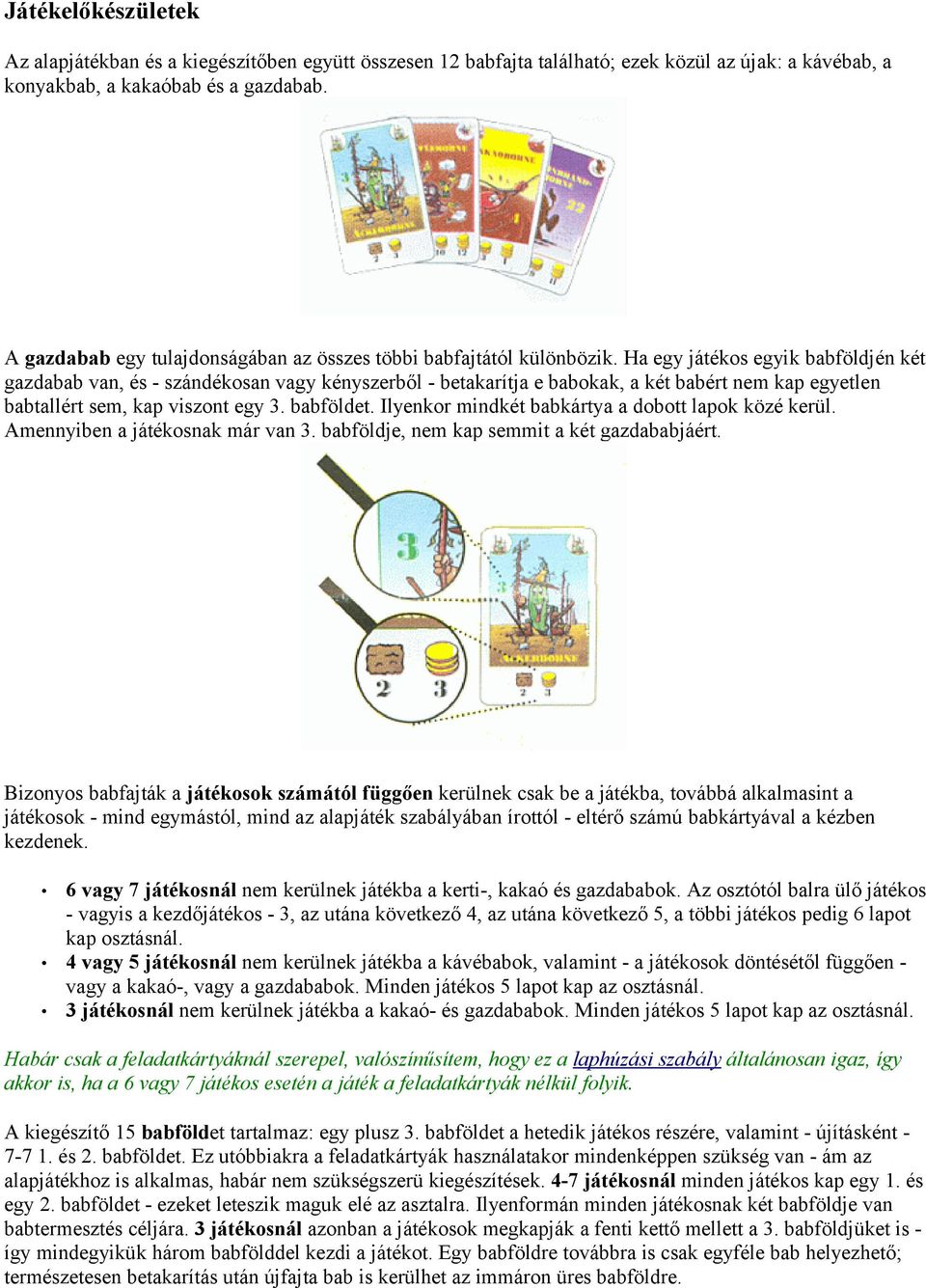 Ha egy játékos egyik babföldjén két gazdabab van, és - szándékosan vagy kényszerből - betakarítja e babokak, a két babért nem kap egyetlen babtallért sem, kap viszont egy 3. babföldet.