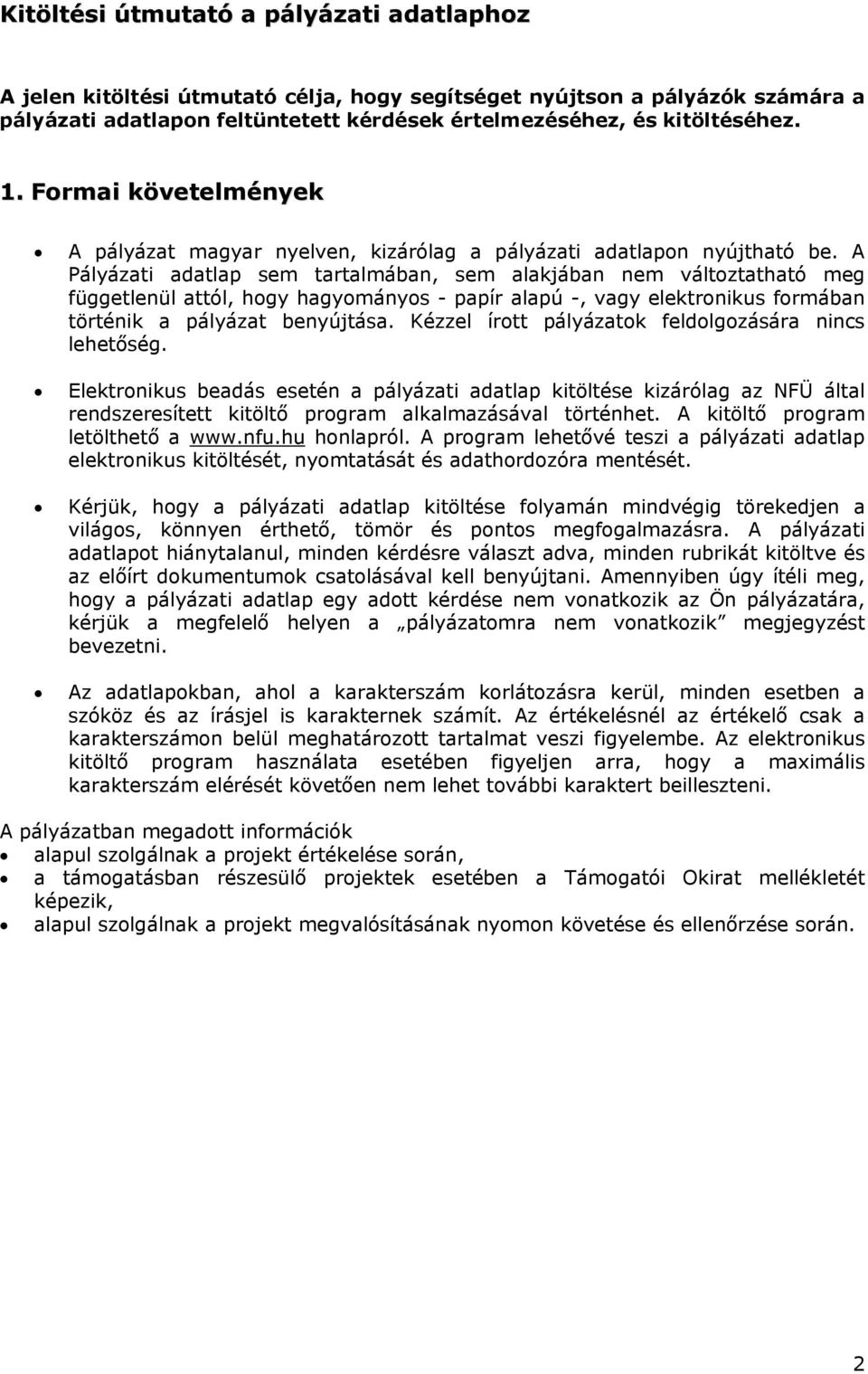 A Pályázati adatlap sem tartalmában, sem alakjában nem változtatható meg függetlenül attól, hogy hagyományos - papír alapú -, vagy elektronikus formában történik a pályázat benyújtása.