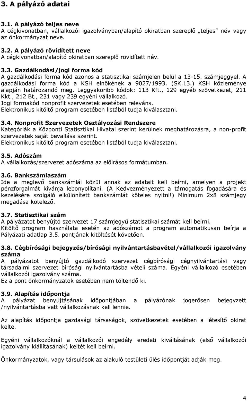 számjeggyel. A gazdálkodási forma kód a KSH elnökének a 9027/1993. (SK.13.) KSH közleménye alapján határozandó meg. Leggyakoribb kódok: 113 Kft., 129 egyéb szövetkezet, 211 Kkt., 212 Bt.