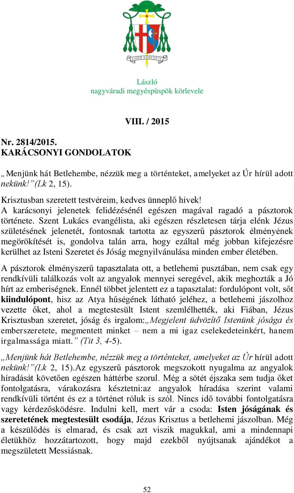 Szent Lukács evangélista, aki egészen részletesen tárja elénk Jézus születésének jelenetét, fontosnak tartotta az egyszerű pásztorok élményének megörökítését is, gondolva talán arra, hogy ezáltal még