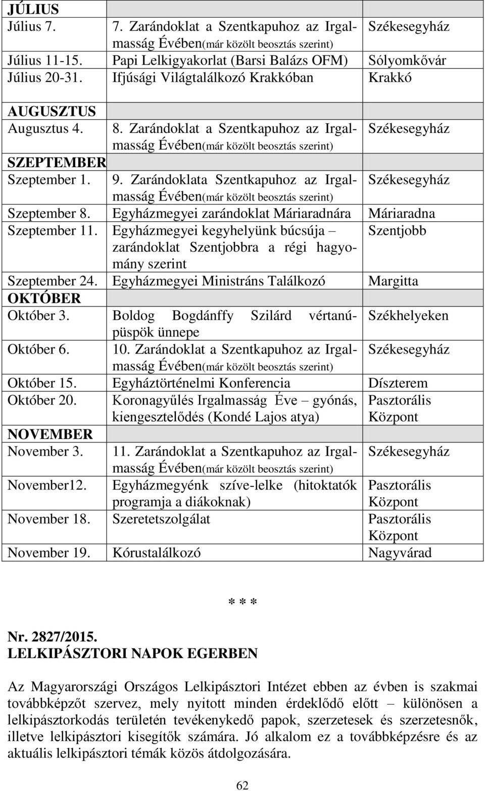 Egyházmegyei zarándoklat Máriaradnára Máriaradna Szeptember 11. Egyházmegyei kegyhelyünk búcsúja zarándoklat Szentjobbra a régi hagyomány szerint Szentjobb Szeptember 24.