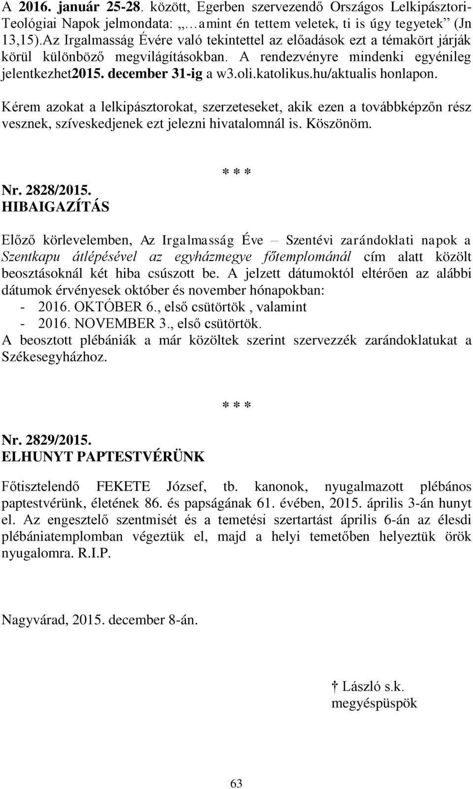 hu/aktualis honlapon. Kérem azokat a lelkipásztorokat, szerzeteseket, akik ezen a továbbképzőn rész vesznek, szíveskedjenek ezt jelezni hivatalomnál is. Köszönöm. Nr. 2828/2015.