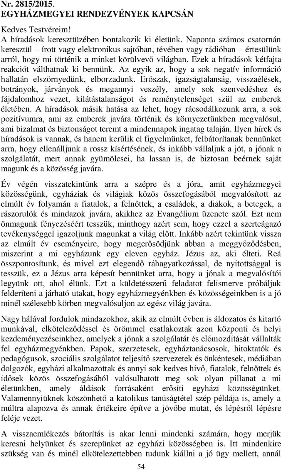 Ezek a híradások kétfajta reakciót válthatnak ki bennünk. Az egyik az, hogy a sok negatív információ hallatán elszörnyedünk, elborzadunk.