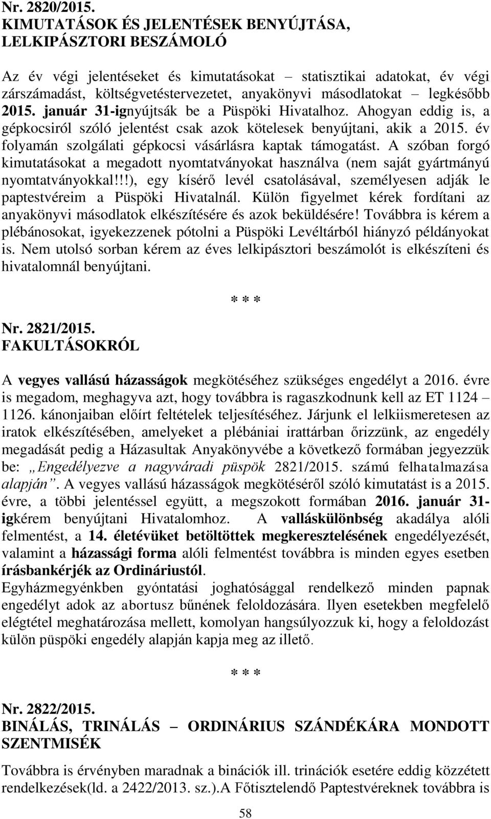 legkésőbb 2015. január 31-ignyújtsák be a Püspöki Hivatalhoz. Ahogyan eddig is, a gépkocsiról szóló jelentést csak azok kötelesek benyújtani, akik a 2015.