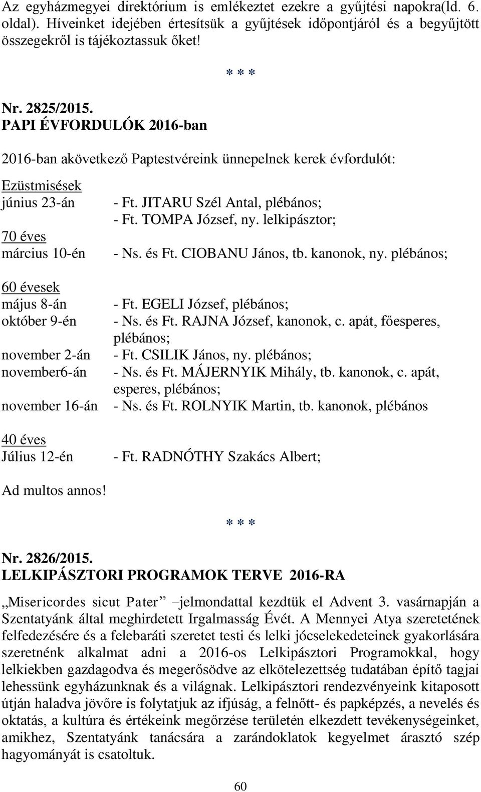 TOMPA József, ny. lelkipásztor; - Ns. és Ft. CIOBANU János, tb. kanonok, ny. plébános; 60 évesek május 8-án október 9-én november 2-án november6-án november 16-án 40 éves Július 12-én - Ft.