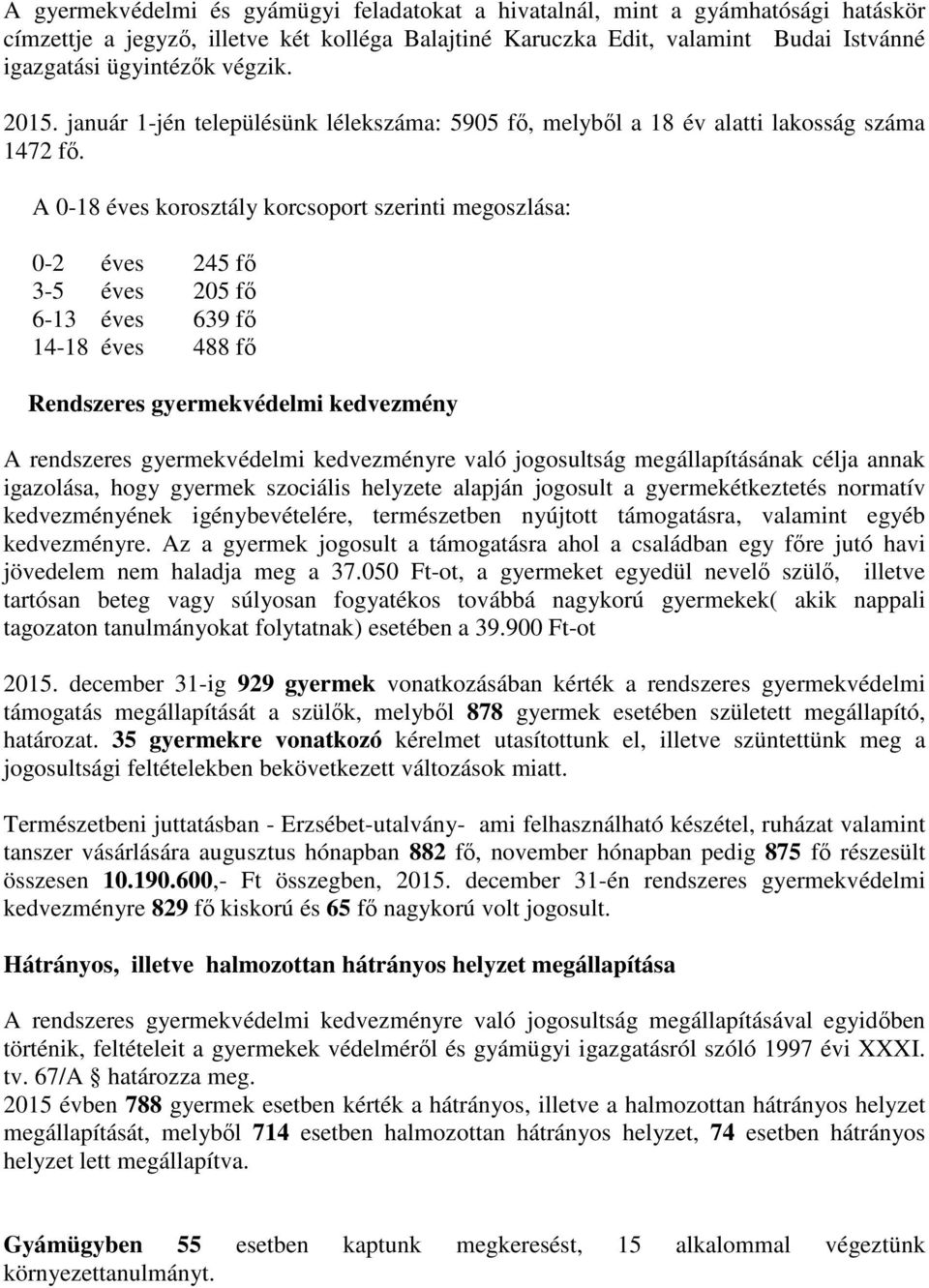 A 0-18 éves korosztály korcsoport szerinti megoszlása: 0-2 éves 245 fő 3-5 éves 205 fő 6-13 éves 639 fő 14-18 éves 488 fő Rendszeres gyermekvédelmi kedvezmény A rendszeres gyermekvédelmi kedvezményre