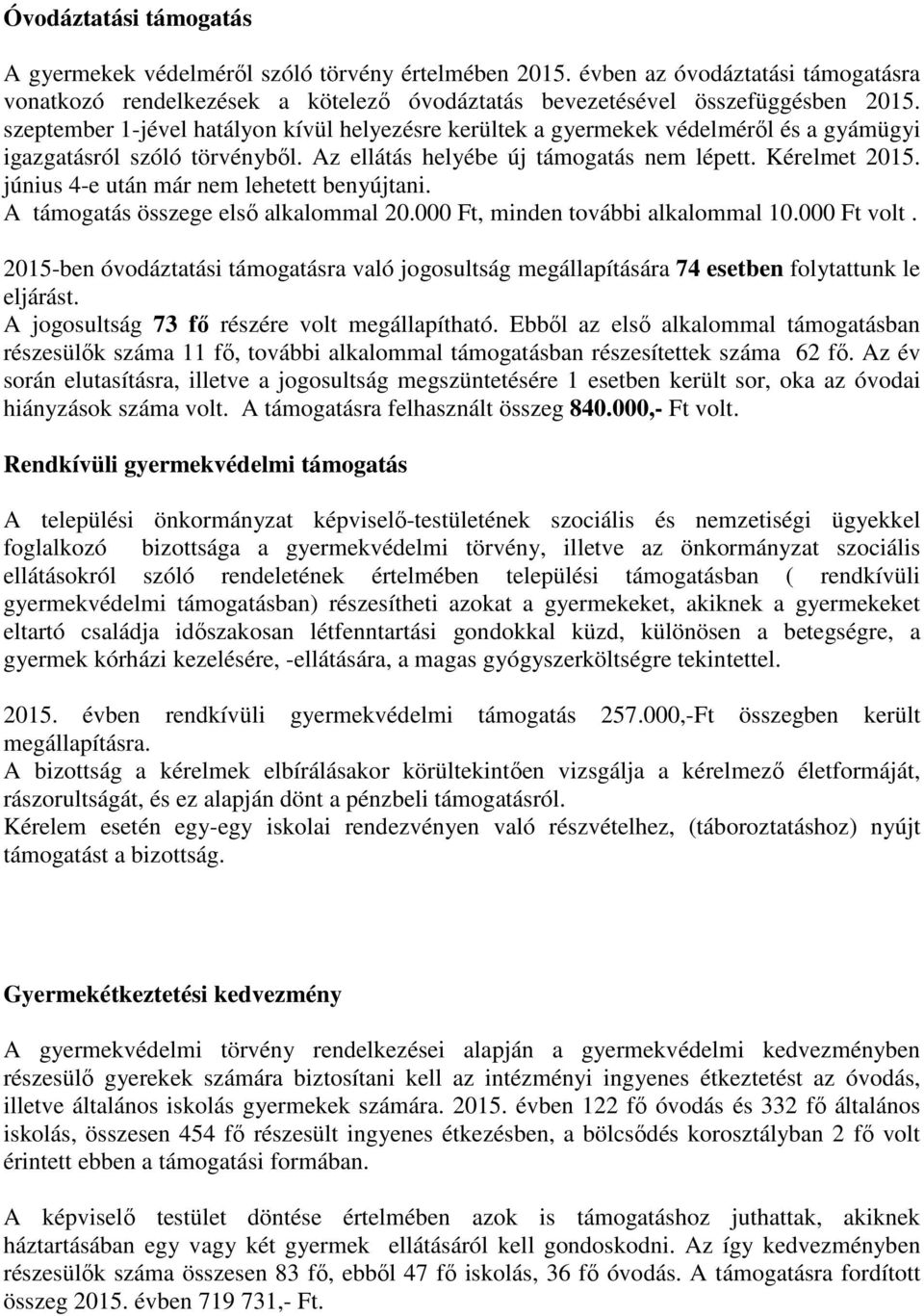 június 4-e után már nem lehetett benyújtani. A támogatás összege első alkalommal 20.000 Ft, minden további alkalommal 10.000 Ft volt.