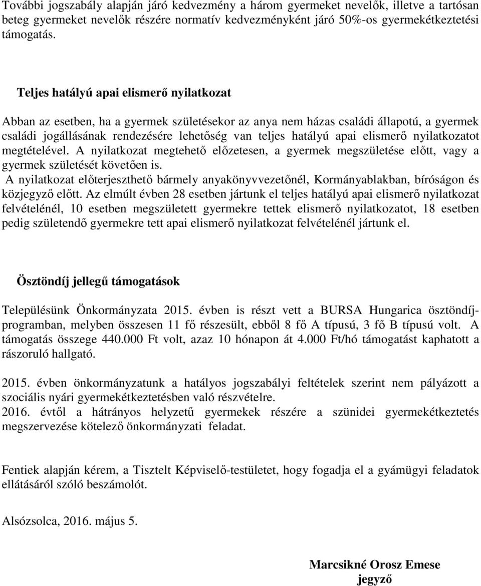 elismerő nyilatkozatot megtételével. A nyilatkozat megtehető előzetesen, a gyermek megszületése előtt, vagy a gyermek születését követően is.