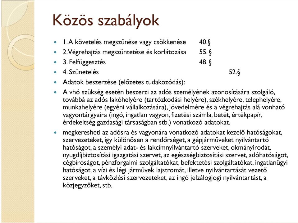 munkahelyére (egyéni vállalkozására), jövedelmére és a végrehajtás alá vonható vagyontárgyaira (ingó, ingatlan vagyon, fizetési számla, betét, értékpapír, érdekeltség gazdasági társaságban stb.