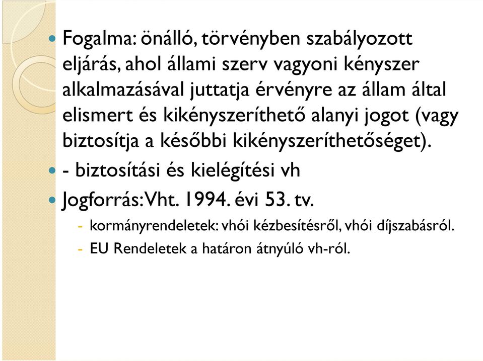 biztosítja a késıbbi kikényszeríthetıséget). - biztosítási és kielégítési vh Jogforrás: Vht. 1994.