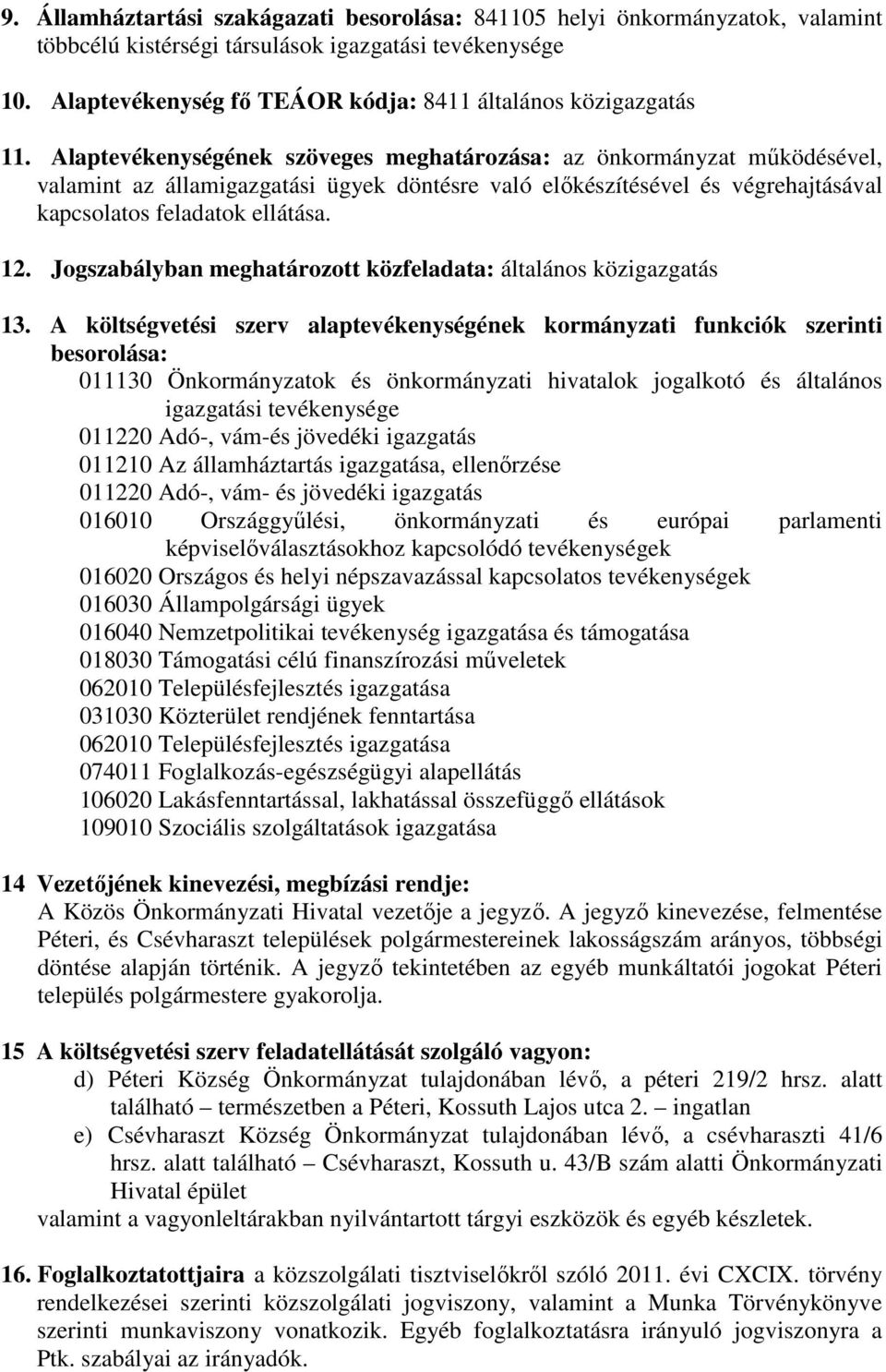 Alaptevékenységének szöveges meghatározása: az önkormányzat működésével, valamint az államigazgatási ügyek döntésre való előkészítésével és végrehajtásával kapcsolatos feladatok ellátása. 12.