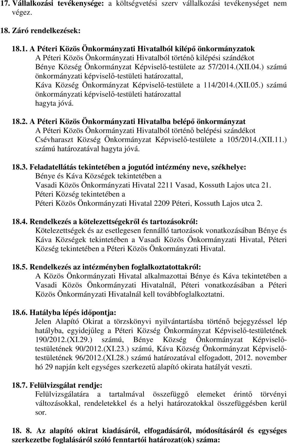 2. A Péteri Közös Önkormányzati Hivatalba belépő önkormányzat A Péteri Közös Önkormányzati Hivatalból történő belépési szándékot Csévharaszt Község Önkormányzat Képviselő-testülete a 105/2014.(XII.11.