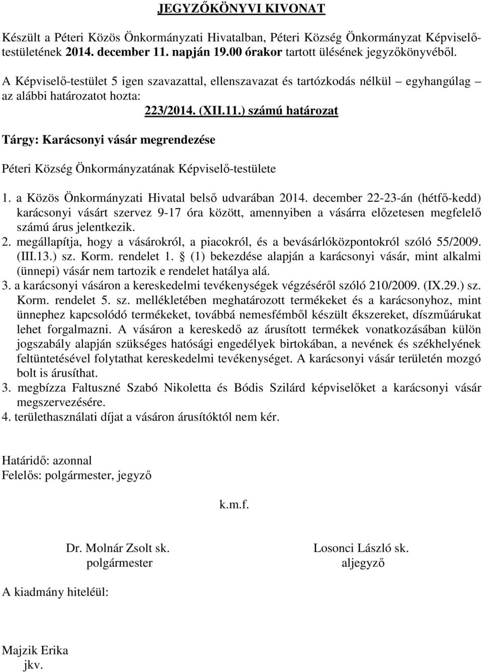 (III.13.) sz. Korm. rendelet 1. (1) bekezdése alapján a karácsonyi vásár, mint alkalmi (ünnepi) vásár nem tartozik e rendelet hatálya alá. 3.