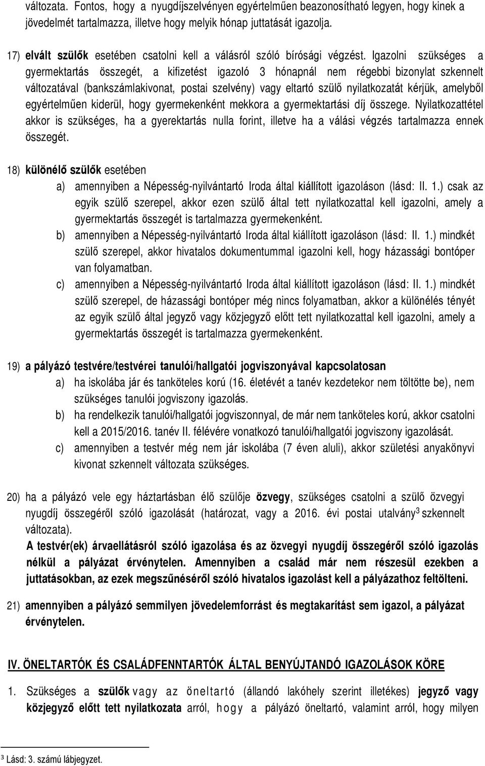 Igazolni szükséges a gyermektartás összegét, a kifizetést igazoló 3 hónapnál nem régebbi bizonylat szkennelt változatával (bankszámlakivonat, postai szelvény) vagy eltartó szülő nyilatkozatát kérjük,