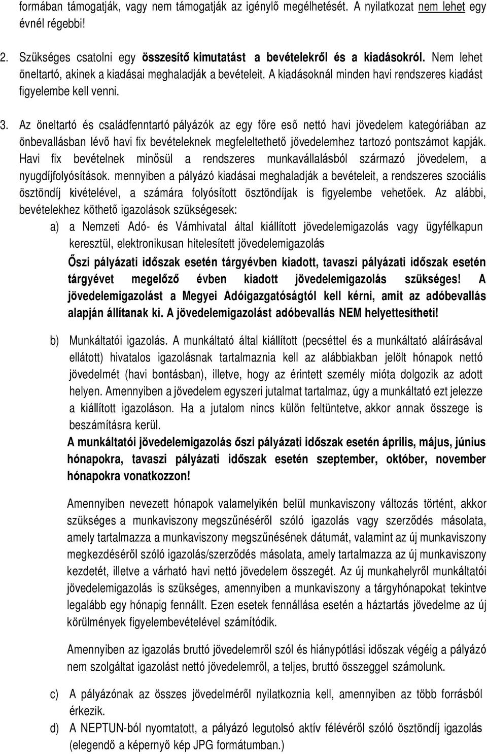 Az öneltartó és családfenntartó pályázók az egy főre eső nettó havi jövedelem kategóriában az önbevallásban lévő havi fix bevételeknek megfeleltethető jövedelemhez tartozó pontszámot kapják.