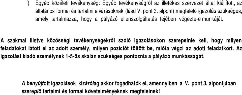 A szakmai illetve közösségi tevékenységekről szóló igazolásokon szerepelnie kell, hogy milyen feladatokat látott el az adott személy, milyen pozíciót töltött be, mióta végzi