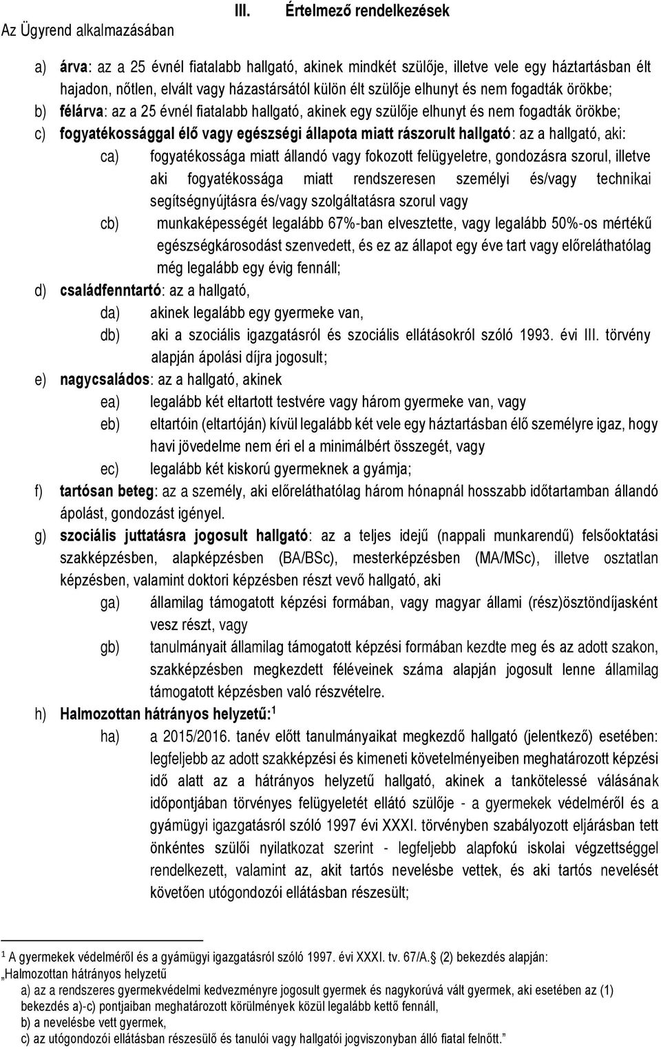 nem fogadták örökbe; b) félárva: az a 25 évnél fiatalabb hallgató, akinek egy szülője elhunyt és nem fogadták örökbe; c) fogyatékossággal élő vagy egészségi állapota miatt rászorult hallgató: az a