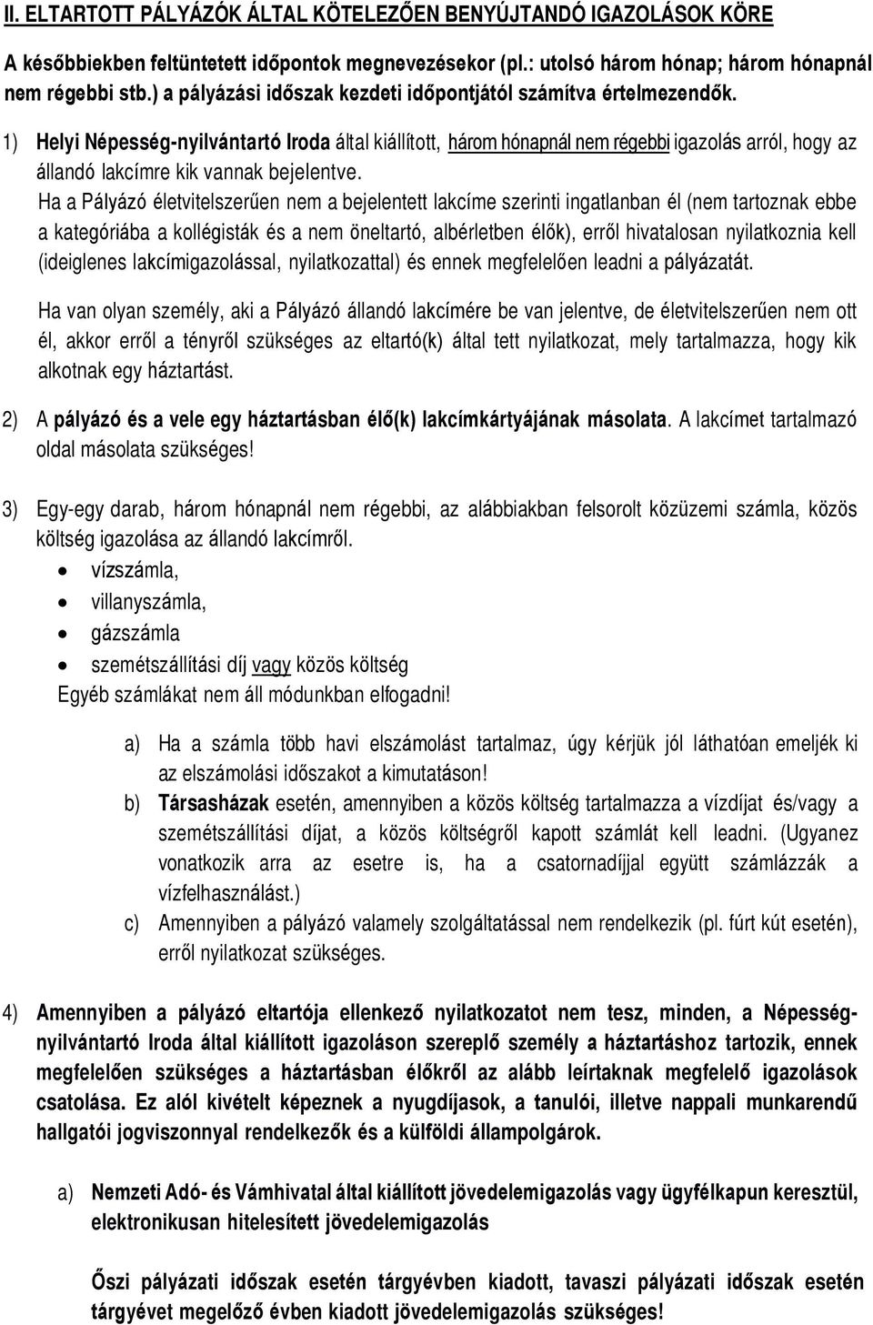 1) Helyi Népesség-nyilvántartó Iroda által kiállított, három hónapnál nem régebbi igazolás arról, hogy az állandó lakcímre kik vannak bejelentve.