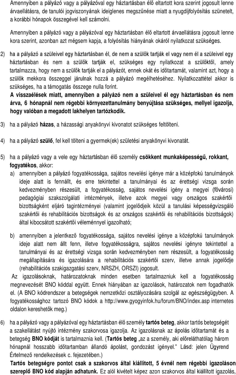 Amennyiben a pályázó vagy a pályázóval egy háztartásban élő eltartott árvaellátásra jogosult lenne kora szerint, azonban azt mégsem kapja, a folyósítás hiányának okáról nyilatkozat szükséges.